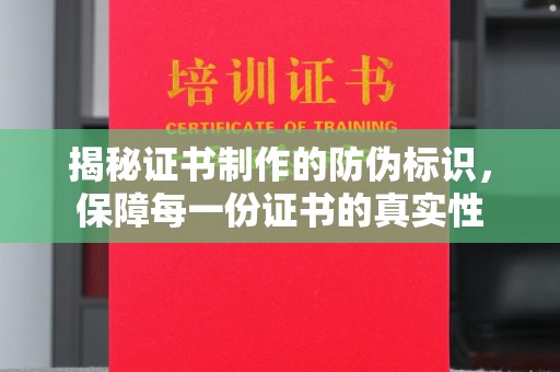 江门揭秘证书制作的防伪标识，保障每一份证书的真实性
